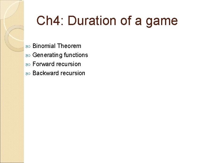 Ch 4: Duration of a game Binomial Theorem Generating functions Forward recursion Backward recursion