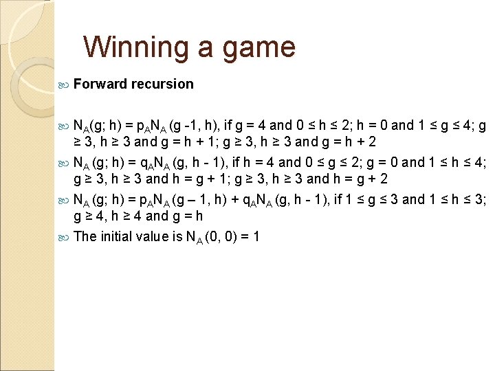 Winning a game Forward recursion NA(g; h) = p. ANA (g -1, h), if