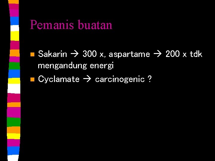 Pemanis buatan n n Sakarin 300 x, aspartame 200 x tdk mengandung energi Cyclamate