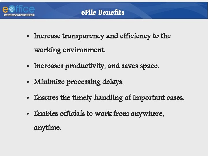 e. File Benefits • Increase transparency and efficiency to the working environment. • Increases