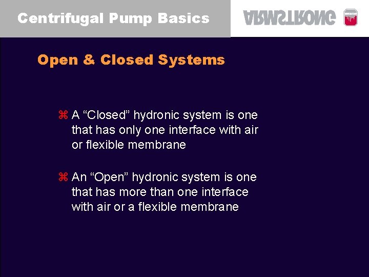 Centrifugal Pump Basics Open & Closed Systems z A “Closed” hydronic system is one
