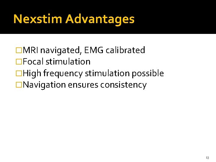 Nexstim Advantages �MRI navigated, EMG calibrated �Focal stimulation �High frequency stimulation possible �Navigation ensures