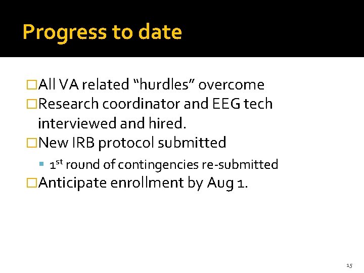 Progress to date �All VA related “hurdles” overcome �Research coordinator and EEG tech interviewed