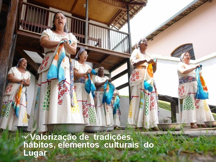 üValorização de tradições, hábitos, elementos culturais do Lugar 