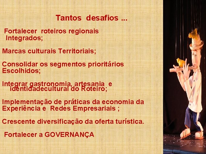 Tantos desafios. . . Fortalecer roteiros regionais Integrados; Marcas culturais Territoriais; Consolidar os segmentos