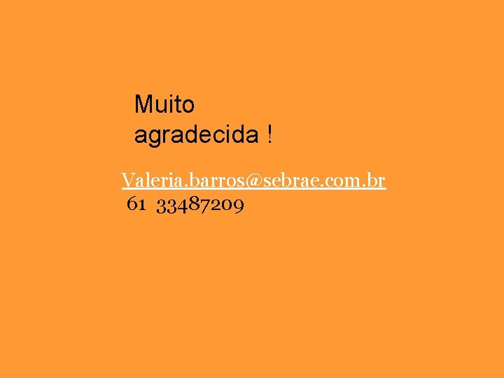 Muito agradecida ! Valeria. barros@sebrae. com. br 61 33487209 