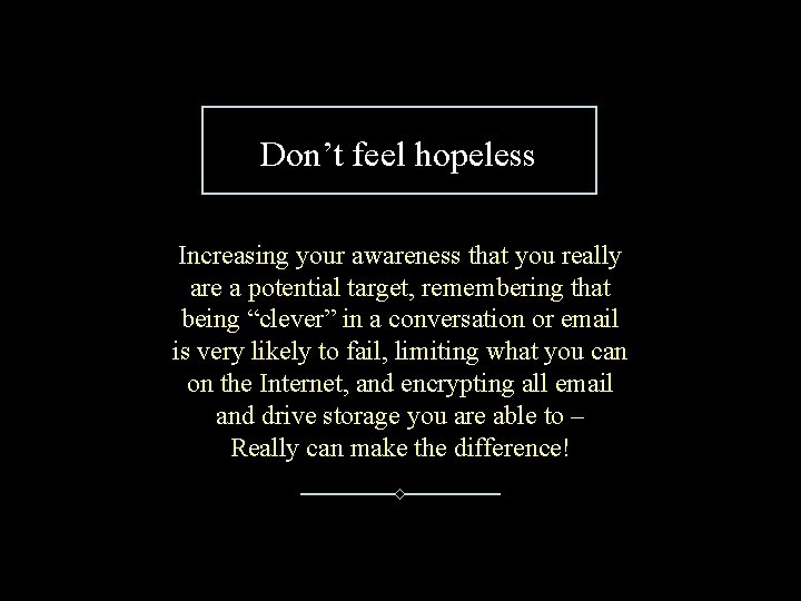 Don’t feel hopeless Increasing your awareness that you really are a potential target, remembering