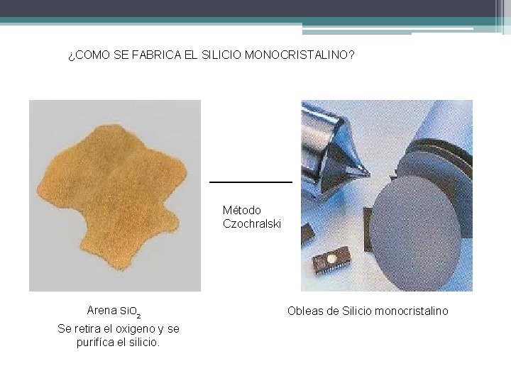 ¿COMO SE FABRICA EL SILICIO MONOCRISTALINO? Método Czochralski Arena Si. O 2 Se retira