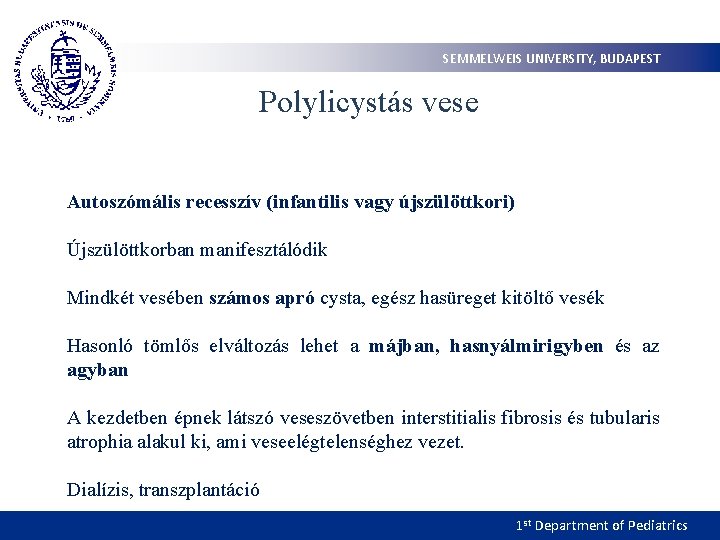 SEMMELWEIS UNIVERSITY, BUDAPEST Polylicystás vese Autoszómális recesszív (infantilis vagy újszülöttkori) Újszülöttkorban manifesztálódik Mindkét vesében