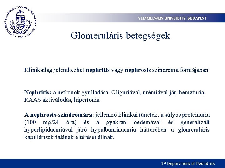 SEMMELWEIS UNIVERSITY, BUDAPEST Glomeruláris betegségek Klinikailag jelentkezhet nephritis vagy nephrosis szindróma formájában Nephritis: a