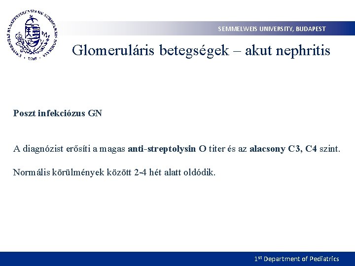 SEMMELWEIS UNIVERSITY, BUDAPEST Glomeruláris betegségek – akut nephritis Poszt infekciózus GN A diagnózist erősíti