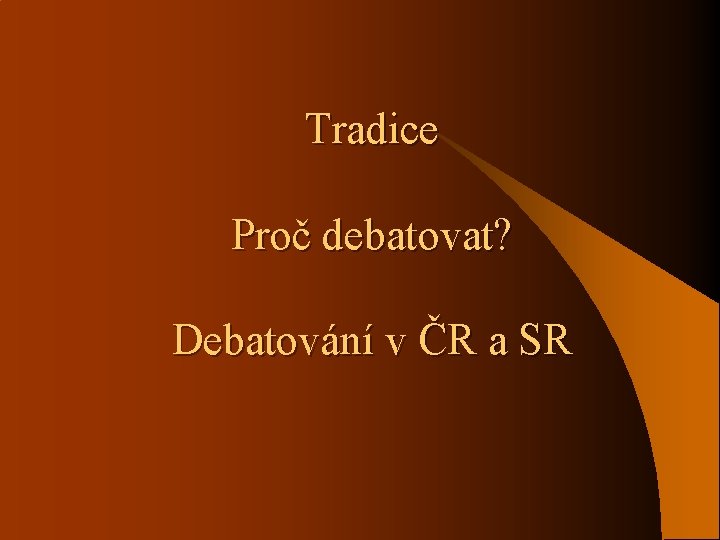 Tradice Proč debatovat? Debatování v ČR a SR 