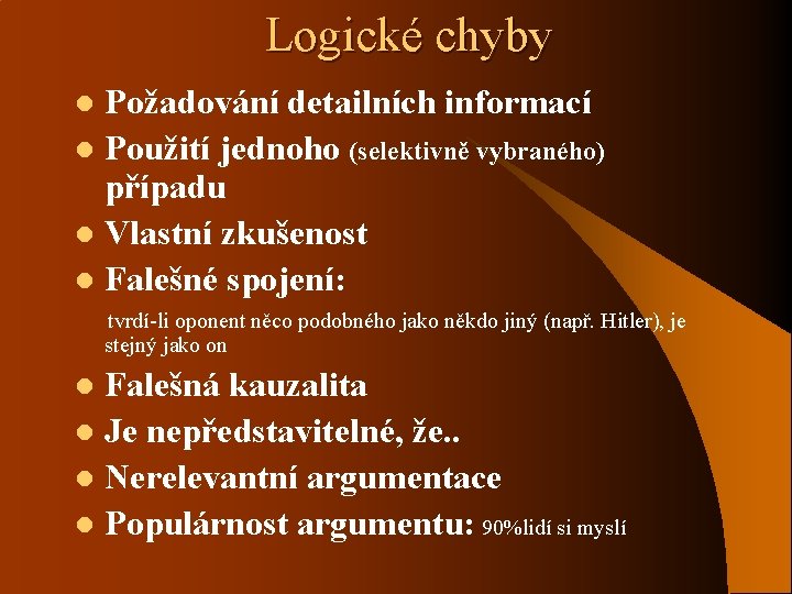 Logické chyby Požadování detailních informací l Použití jednoho (selektivně vybraného) případu l Vlastní zkušenost