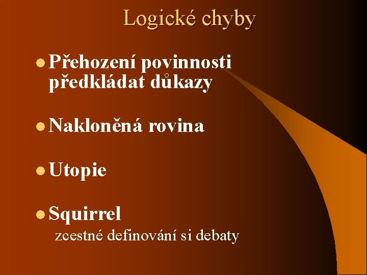 Logické chyby l Přehození povinnosti předkládat důkazy l Nakloněná rovina l Utopie l Squirrel