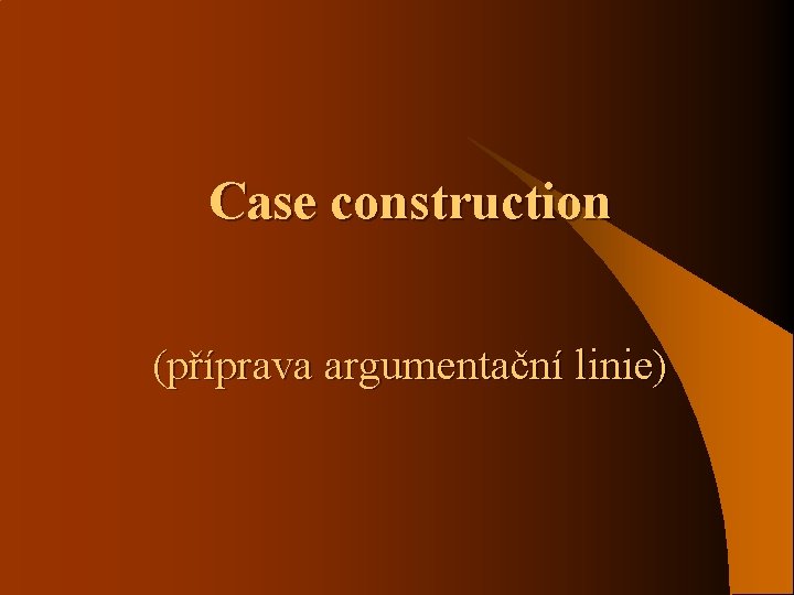 Case construction (příprava argumentační linie) 