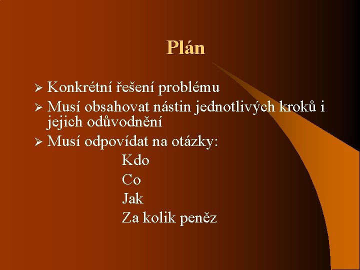 Plán Konkrétní řešení problému Ø Musí obsahovat nástin jednotlivých kroků i jejich odůvodnění Ø