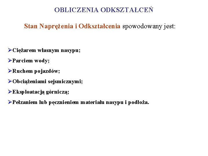 OBLICZENIA ODKSZTAŁCEŃ Stan Naprężenia i Odkształcenia spowodowany jest: Ciężarem własnym nasypu; Parciem wody; Ruchem