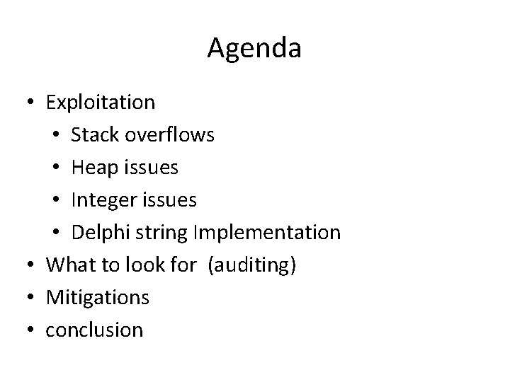 Agenda • Exploitation • Stack overflows • Heap issues • Integer issues • Delphi