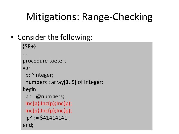 Mitigations: Range-Checking • Consider the following: {$R+}. . . procedure toeter; var p: ^Integer;