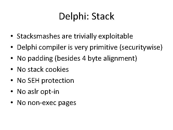 Delphi: Stack • • Stacksmashes are trivially exploitable Delphi compiler is very primitive (securitywise)