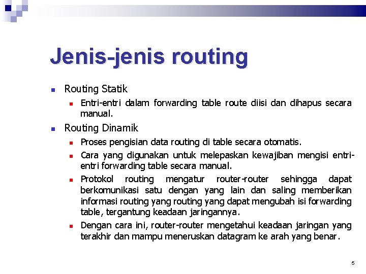 Jenis-jenis routing Routing Statik Entri-entri dalam forwarding table route diisi dan dihapus secara manual.