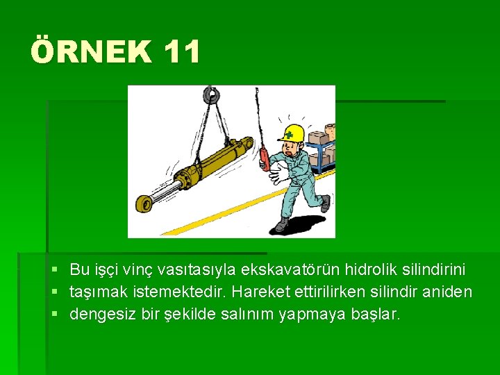 ÖRNEK 11 § § § Bu işçi vinç vasıtasıyla ekskavatörün hidrolik silindirini taşımak istemektedir.