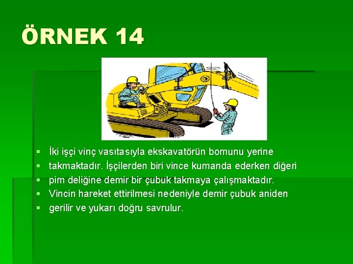 ÖRNEK 14 § § § İki işçi vinç vasıtasıyla ekskavatörün bomunu yerine takmaktadır. İşçilerden