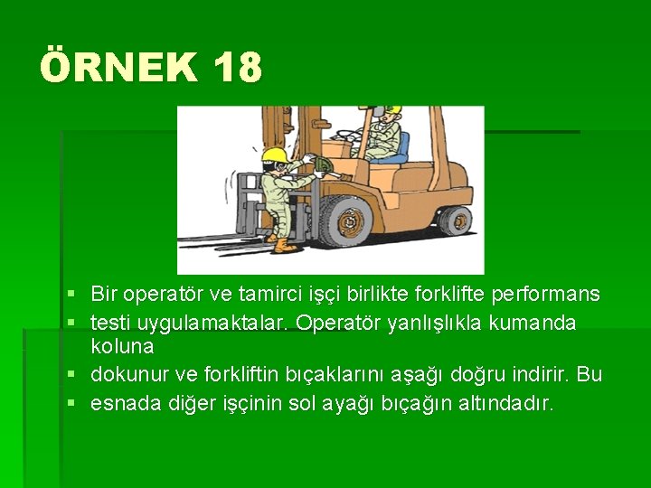 ÖRNEK 18 § Bir operatör ve tamirci işçi birlikte forklifte performans § testi uygulamaktalar.