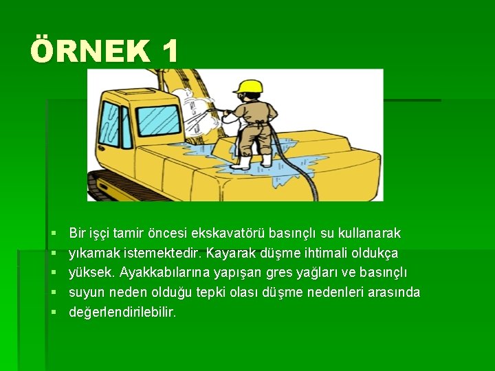 ÖRNEK 1 § § § Bir işçi tamir öncesi ekskavatörü basınçlı su kullanarak yıkamak