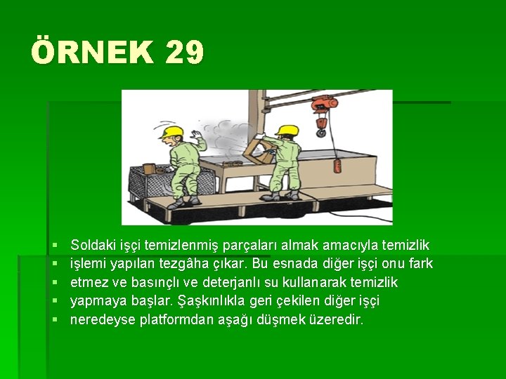 ÖRNEK 29 § § § Soldaki işçi temizlenmiş parçaları almak amacıyla temizlik işlemi yapılan