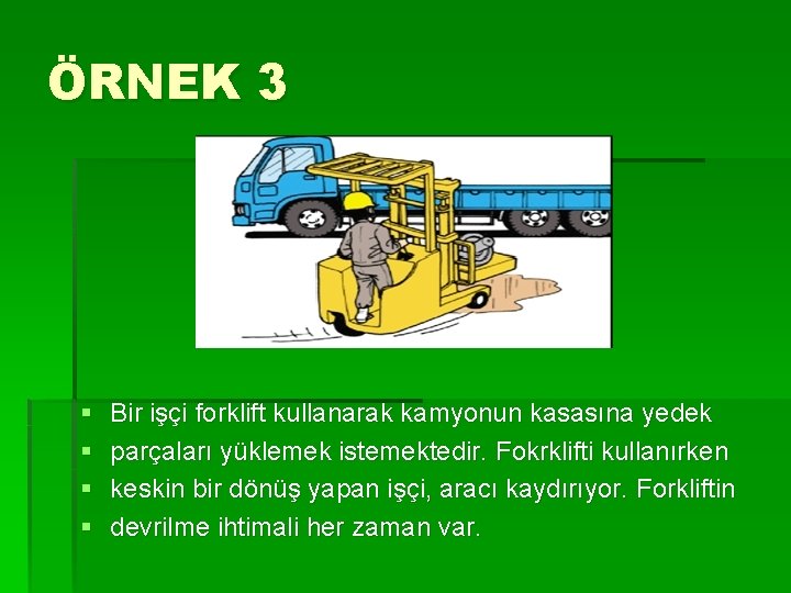 ÖRNEK 3 § § Bir işçi forklift kullanarak kamyonun kasasına yedek parçaları yüklemek istemektedir.