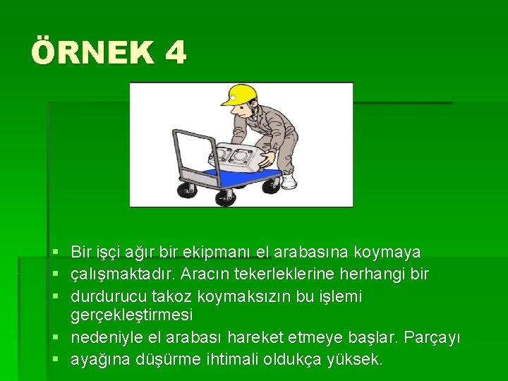 ÖRNEK 4 § Bir işçi ağır bir ekipmanı el arabasına koymaya § çalışmaktadır. Aracın