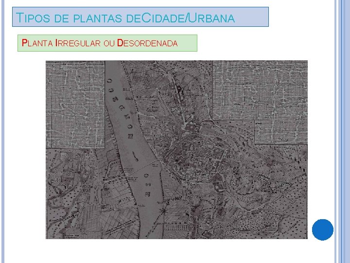 TIPOS DE PLANTAS DE CIDADE/URBANA PLANTA IRREGULAR OU DESORDENADA 