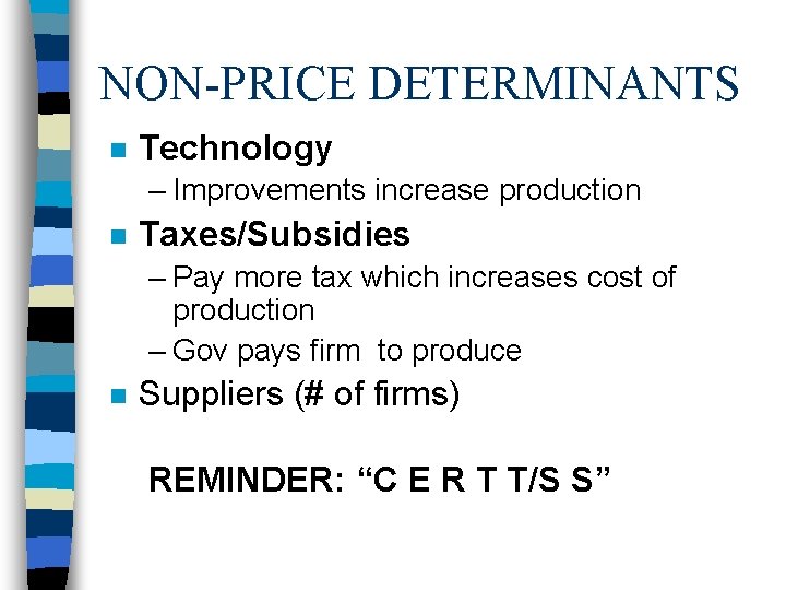 NON-PRICE DETERMINANTS n Technology – Improvements increase production n Taxes/Subsidies – Pay more tax