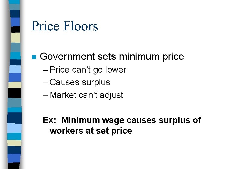 Price Floors n Government sets minimum price – Price can’t go lower – Causes