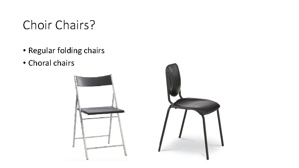 Choir Chairs? • Regular folding chairs • Choral chairs 