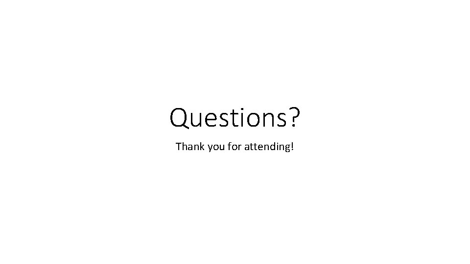 Questions? Thank you for attending! 