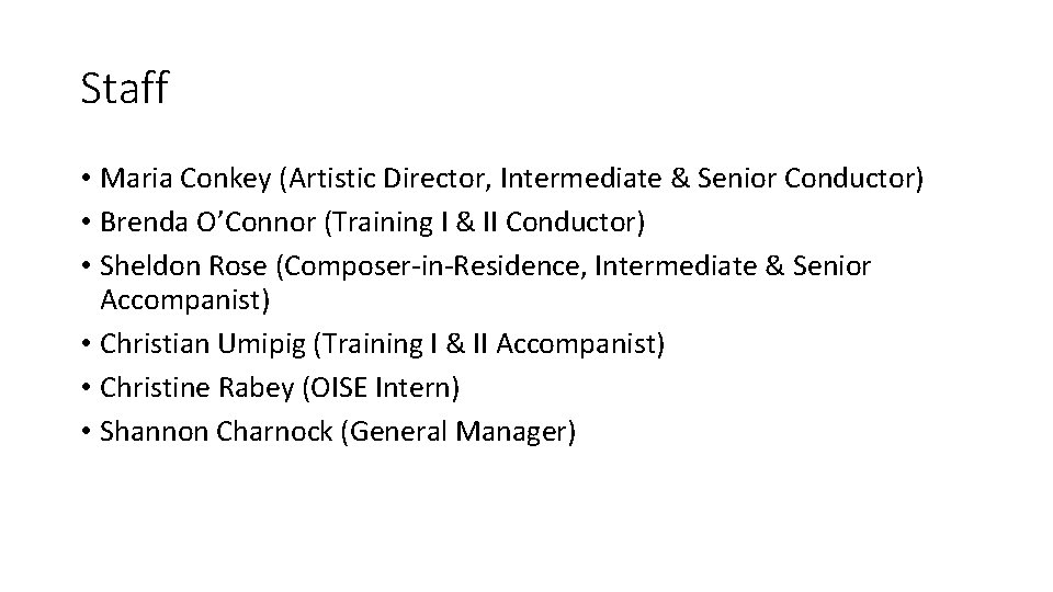 Staff • Maria Conkey (Artistic Director, Intermediate & Senior Conductor) • Brenda O’Connor (Training