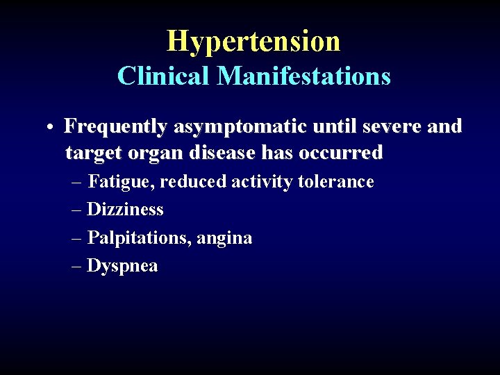 Hypertension Clinical Manifestations • Frequently asymptomatic until severe and target organ disease has occurred