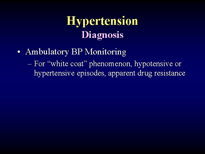 Hypertension Diagnosis • Ambulatory BP Monitoring – For “white coat” phenomenon, hypotensive or hypertensive