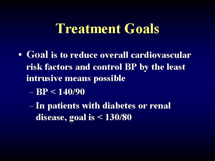 Treatment Goals • Goal is to reduce overall cardiovascular risk factors and control BP