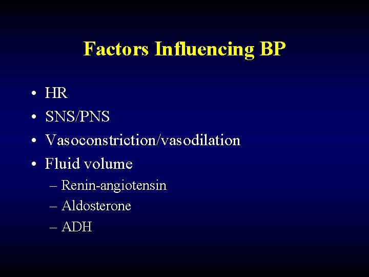 Factors Influencing BP • • HR SNS/PNS Vasoconstriction/vasodilation Fluid volume – Renin-angiotensin – Aldosterone