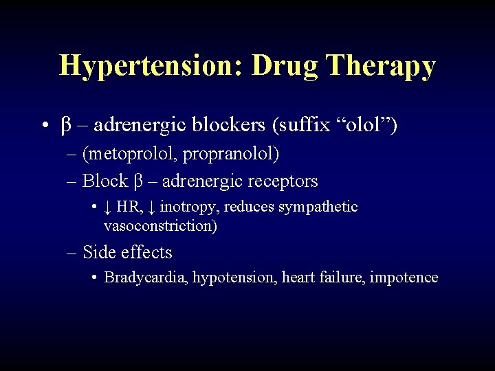 Hypertension: Drug Therapy • β – adrenergic blockers (suffix “olol”) – (metoprolol, propranolol) –