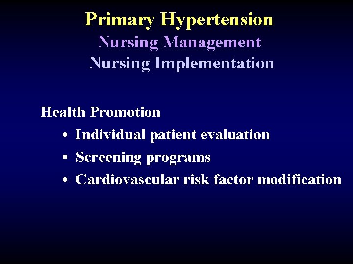 Primary Hypertension Nursing Management Nursing Implementation Health Promotion • Individual patient evaluation • Screening
