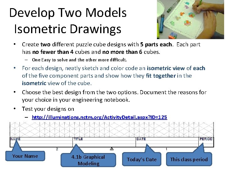 Develop Two Models Isometric Drawings • Create two different puzzle cube designs with 5