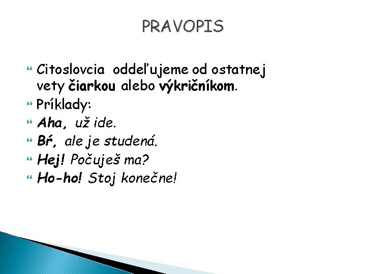 PRAVOPIS Citoslovcia oddeľujeme od ostatnej vety čiarkou alebo výkričníkom. Príklady: Aha, už ide. Bŕ,