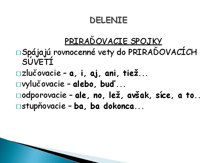 DELENIE PRIRAĎOVACIE SPOJKY � Spájajú rovnocenné vety do PRIRAĎOVACÍCH SÚVETÍ � zlučovacie – a,