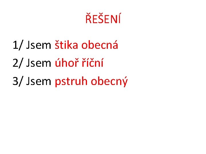 ŘEŠENÍ 1/ Jsem štika obecná 2/ Jsem úhoř říční 3/ Jsem pstruh obecný 