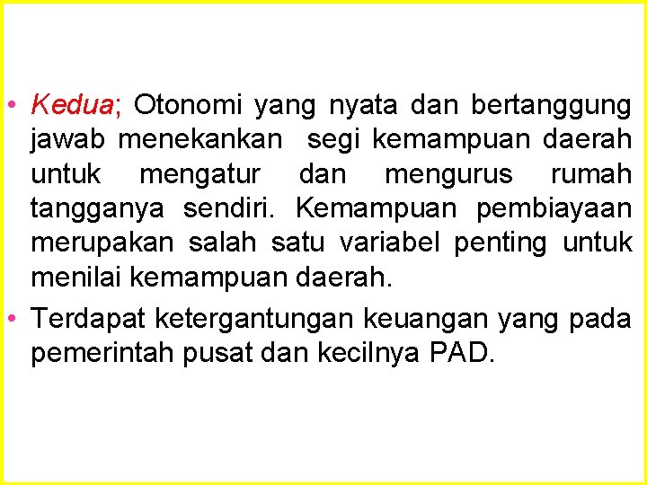  • Kedua; Otonomi yang nyata dan bertanggung jawab menekankan segi kemampuan daerah untuk